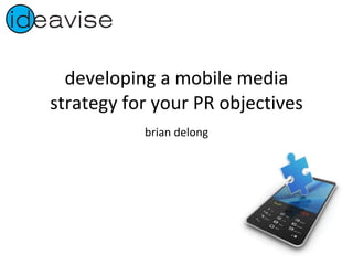 developing a mobile media strategy for your PR objectives ,[object Object]