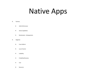 Native Apps <ul><li>Positives </li></ul><ul><ul><li>UX/UI Performance </li></ul></ul><ul><ul><li>Device Capabilities </li>...