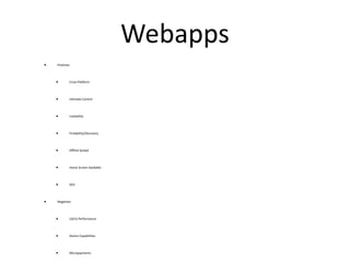 Webapps <ul><li>Positives </li></ul><ul><ul><li>Cross Platform </li></ul></ul><ul><ul><li>Ultimate Control </li></ul></ul>...