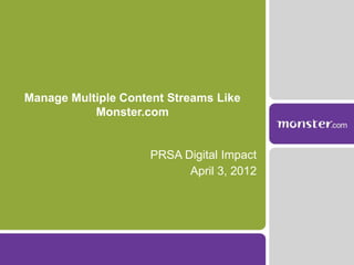 Manage Multiple Content Streams Like
Monster.com
PRSA Digital Impact
April 3, 2012
 