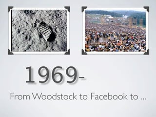 1969-
From Woodstock to Facebook to ...
 