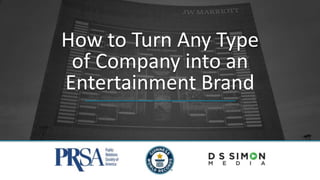 How to Turn Any Type
of Company into an
Entertainment Brand
 