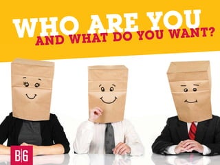 E
     ARO YOU W
 HO HAT D
W W            U
            YOANT?
 AND
 