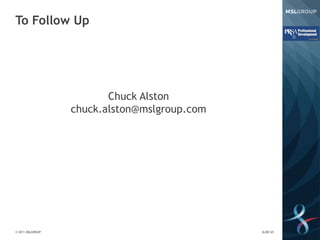 To Follow Up




                         Chuck Alston
                  chuck.alston@mslgroup.com




© 2011 MSLGROUP    ...
