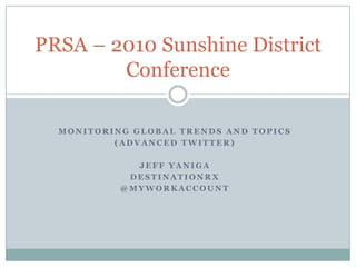 Monitoring Global Trends and Topics (Advanced Twitter) Jeff Yaniga DestinationRx @myworkaccount PRSA – 2010 Sunshine District Conference 