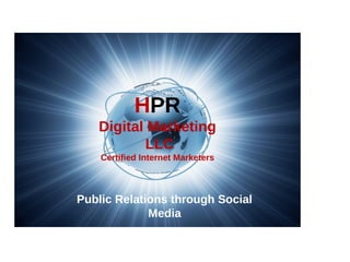 Public Relations through Social
Media
HPR
Digital Marketing
LLC
Certified Internet Marketers
 