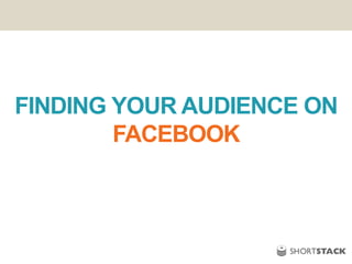 FINDING YOUR AUDIENCE ON
FACEBOOK
 