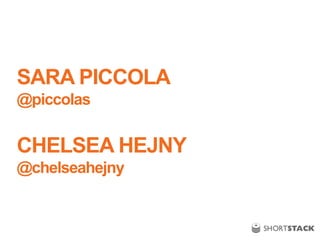 SARA PICCOLA
@piccolas
CHELSEA HEJNY
@chelseahejny
 