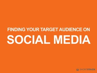 FINDING YOUR TARGET AUDIENCE ON
SOCIAL MEDIA
 