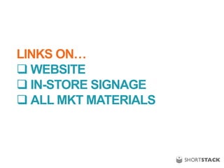 LINKS ON…
 WEBSITE
 IN-STORE SIGNAGE
 ALL MKT MATERIALS
 