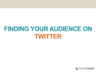 FINDING YOUR AUDIENCE ON
TWITTER
 