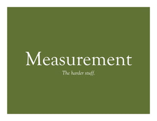 MeasurementThe harder stuff.
 