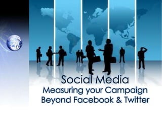 Social Media
Measuring your Campaign
Beyond Facebook & Twitter
 