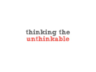 thinking the
unthinkable
 