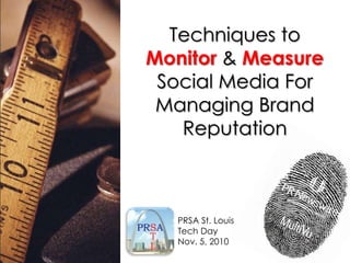 Techniques to  Monitor & Measure Social Media For Managing Brand Reputation PRSA St. Louis Tech Day Nov. 5, 2010 