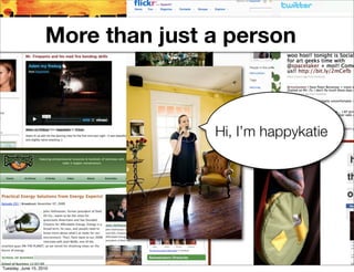 More than just a person



                                   Hi, I’m happykatie




Tuesday, June 15, 2010
 