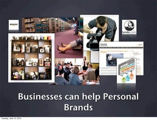 Businesses can help Personal
                             Brands
Tuesday, June 15, 2010
 