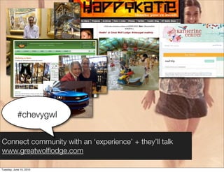 #chevygwl


Connect community with an ‘experience’ + they’ll talk
www.greatwolﬂodge.com

Tuesday, June 15, 2010
 