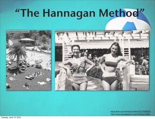 “The Hannagan Method”




                              www.ﬂickr.com/photos/bratha/3212438828
                              http://www.lasvegassun.com/history/video/
Tuesday, June 15, 2010
 
