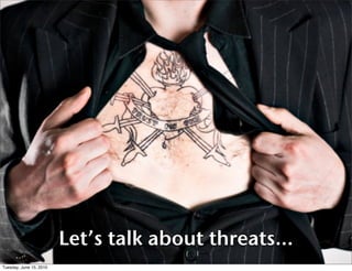 Let’s talk about threats...
Tuesday, June 15, 2010
 