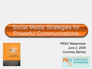Social Media Strategies for Powerful Communications PRSA Teleseminar June 2, 2009 Courtney Barnes 