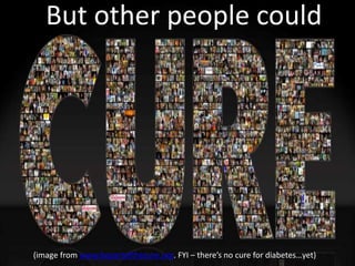 But other people could
(image from www.bepartofthecure.org. FYI – there’s no cure for diabetes…yet)
 
