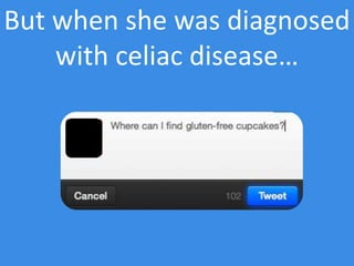 But when she was diagnosed
with celiac disease…
 