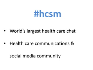 #hcsm
• World’s largest health care chat
• Health care communications &
social media community
 