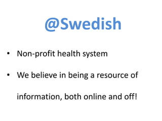 @Swedish
• Non-profit health system
• We believe in being a resource of
information, both online and off!
 