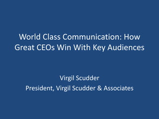 World Class Communication: How
Great CEOs Win With Key Audiences
Virgil Scudder
President, Virgil Scudder & Associates
 