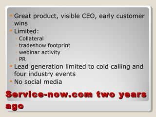 Service-now.com two years ago <ul><li>Great product, visible CEO, early customer wins </li></ul><ul><li>Limited: </li></ul...
