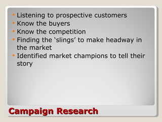 Campaign Research <ul><li>Listening to prospective customers </li></ul><ul><li>Know the buyers </li></ul><ul><li>Know the ...