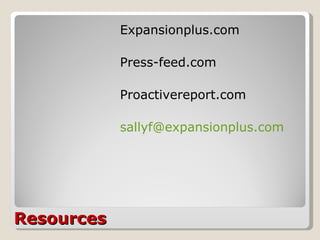 Resources <ul><li>Expansionplus.com </li></ul><ul><li>Press-feed.com </li></ul><ul><li>Proactivereport.com </li></ul><ul><...
