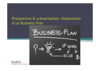 Prospective & scénarisation: élaboration
d’un Business Plan
 