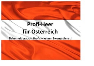 Profi-Heer
          für Österreich
Sicherheit braucht Profis – keinen Zwangsdienst!
 
