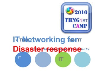 IT Networking for Disaster responseค่าย IT ที่เปิดกว้างสำหรับทุกคน. THNG สนับสนุนการกระจาย idea IT เพื่อสังคมThailand Networking Group : IT Generation for Society . มิตรภาพ  ความคิด ความร่วมมือ IT เพื่อสังคม 