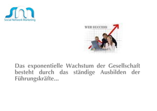 Das exponentielle Wachstum der Gesellschaft besteht durch das ständige Ausbilden der Führungskräfte...  