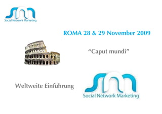 ROMA 28 & 29 November 2009 “ Caput mundi” Weltweite Einführung  