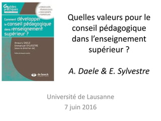 Quelles valeurs pour le
conseil pédagogique
dans l’enseignement
supérieur ?
A. Daele & E. Sylvestre
Université de Lausanne
7 juin 2016
 