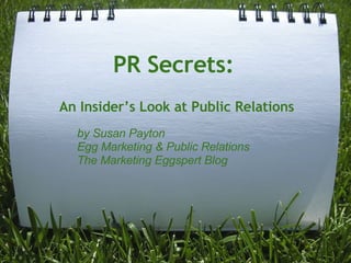 PR Secrets: An Insider’s Look at Public Relations by Susan Payton Egg Marketing & Public Relations The Marketing Eggspert Blog 