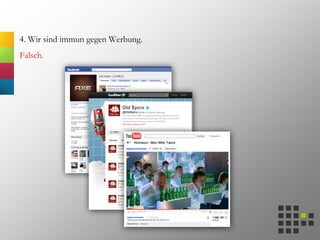 4. Wir sind immun gegen Werbung.
Falsch.
 