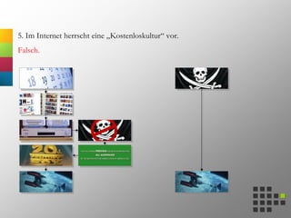 5. Im Internet herrscht eine „Kostenloskultur“ vor.
Falsch.
 