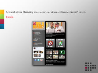 6. Social Media Marketing muss dem User einen „echten Mehrwert“ bieten.
Falsch.
 