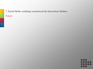 7. Social Media verdrängt zunehmend die klassischen Medien.
Falsch.
 