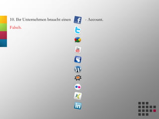 10. Ihr Unternehmen braucht einen - Account.
Falsch.
 