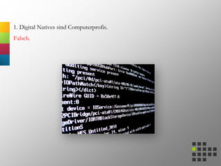1. Digital Natives sind Computerprofis.
Falsch.
 