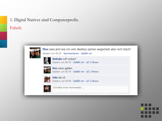 1. Digital Natives sind Computerprofis.
Falsch.
 