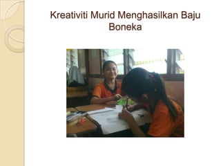 Kreativiti Murid Menghasilkan Baju
               Boneka
 