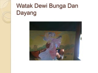Watak Dewi Bunga Dan
Dayang
 