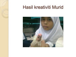 Hasil kreativiti Murid
 